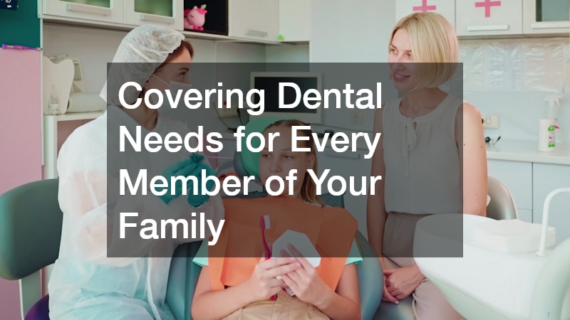 Covering Dental Needs for Every Member of Your Family