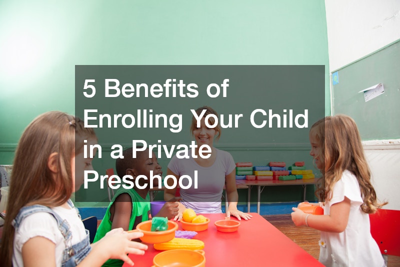 5 Benefits of Enrolling Your Child in a Private Preschool