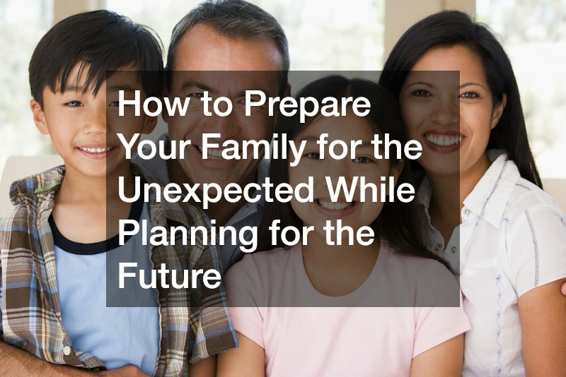 How to Prepare Your Family for the Unexpected While Planning for the Future
